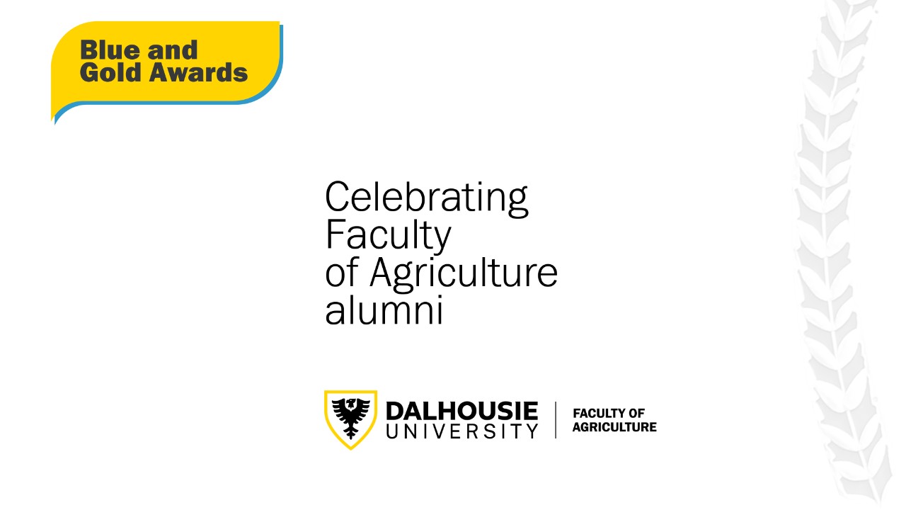 an text image panel promoting the blue and gold awards with the text "Celebrating Faculty of Agriculture alumni" and Dalhousie logo